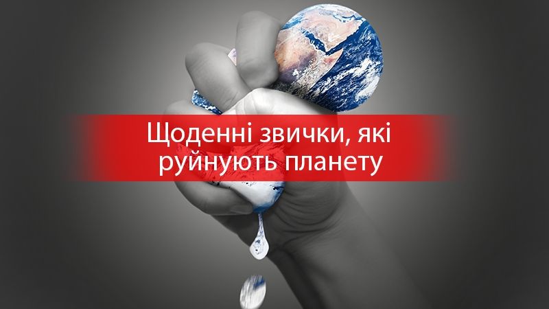 День Землі: 11 речей, якими ми щодня руйнуємо нашу планету - фото 1