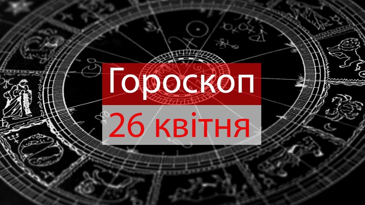 Гороскоп на 26 квітня 2019: прогноз для всіх знаків Зодіаку