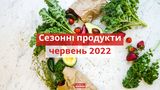 Ось, які сезонні овочі та фрукти потрібно їсти у червні 2022