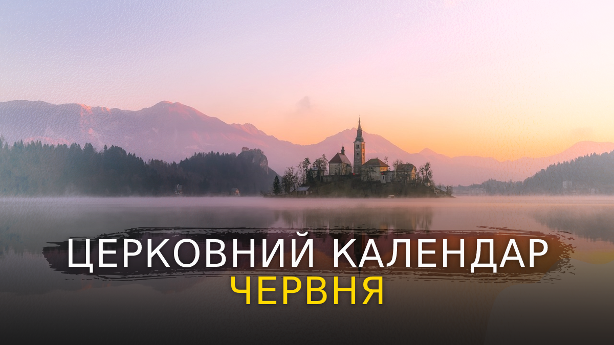 Церковний календар на червень 2023 року – православний і греко-католицький